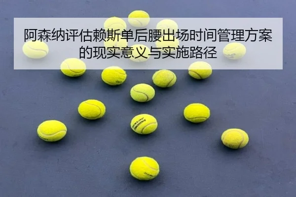 阿森纳评估赖斯单后腰出场时间管理方案的现实意义与实施路径
