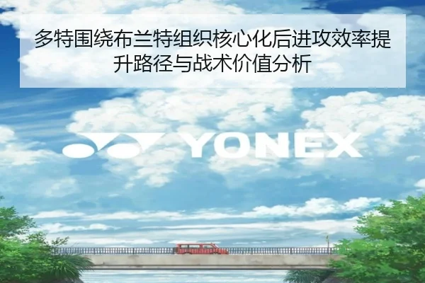 多特围绕布兰特组织核心化后进攻效率提升路径与战术价值分析