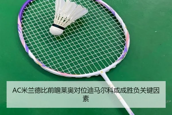 AC米兰德比前瞻莱奥对位迪马尔科或成胜负关键因素