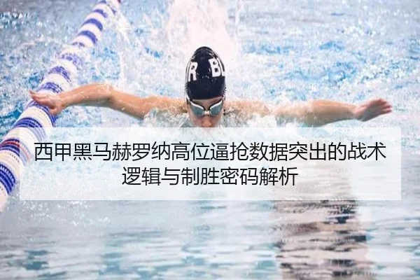 西甲黑马赫罗纳高位逼抢数据突出的战术逻辑与制胜密码解析